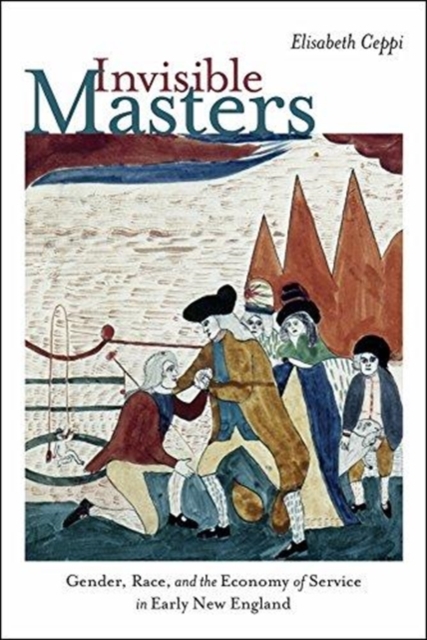 Invisible Masters - Gender, Race, and the Economy of Service in Early New England, Paperback / softback Book