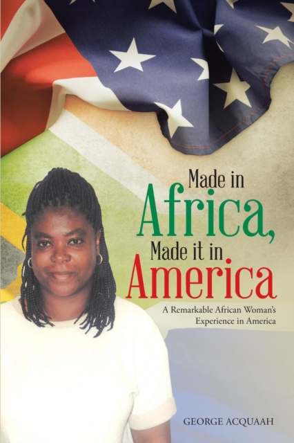 Made in Africa, Made It in America : A Remarkable African Woman's Experience in America, Paperback / softback Book