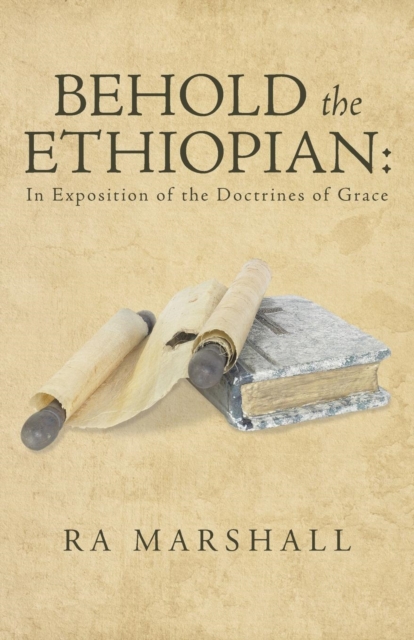 Behold the Ethiopian : In Exposition of the Doctrines of Grace, Paperback / softback Book