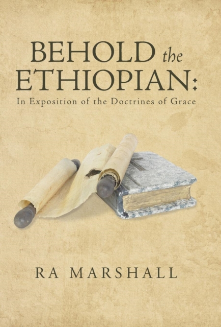 Behold the Ethiopian : In Exposition of the Doctrines of Grace, Hardback Book
