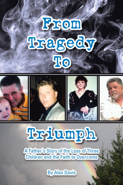 From Tragedy to Triumph : A Father's Story of the Loss of Three Children and the Faith to Overcome, EPUB eBook