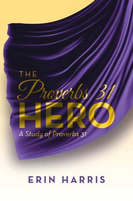 The Proverbs 31 Hero : A Study of Proverbs 31, Paperback / softback Book