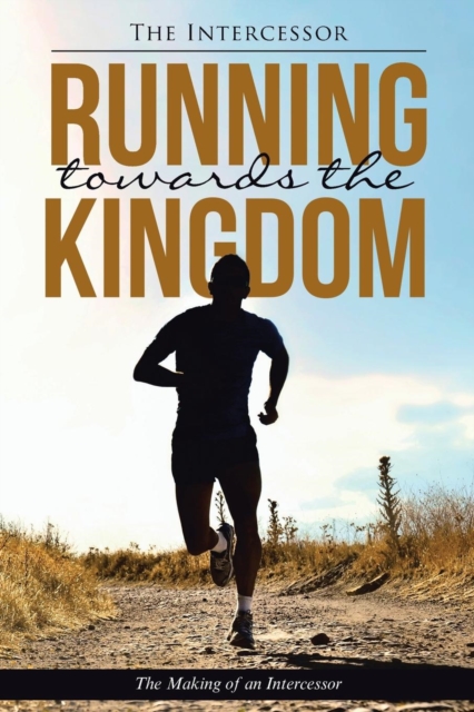 Running Towards the Kingdom : The Making of an Intercessor, Paperback / softback Book