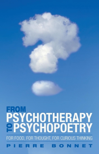From Psychotherapy to Psychopoetry : For Food, for Thought, for Curious Thinking, Paperback / softback Book