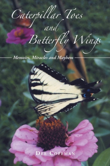 Caterpillar Toes and Butterfly Wings : Memoirs, Miracles and Mayhem, Paperback / softback Book