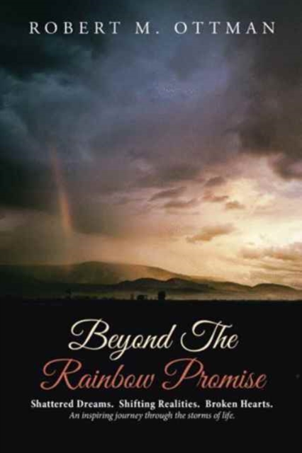 Beyond the Rainbow Promise : Shattered Dreams. Shifting Realities. Broken Hearts. an Inspiring Journey Through the Storms of Life., Hardback Book