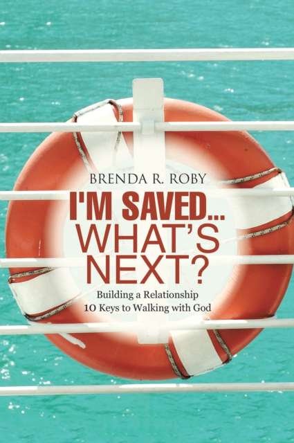 I'm Saved...What's Next? : Building a Relationship - 10 Keys to Walking with God, EPUB eBook