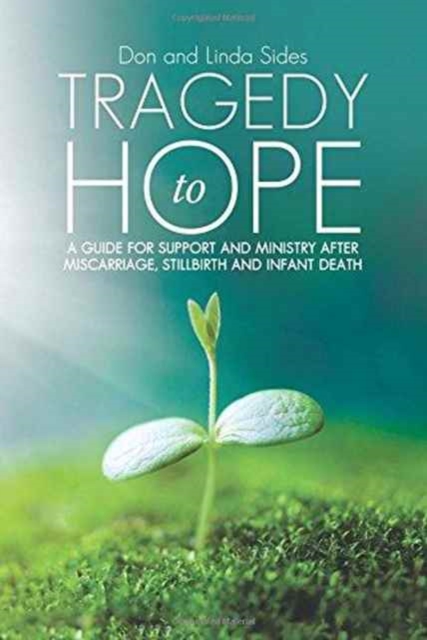 Tragedy to Hope : A Guide for Support and Ministry After Miscarriage, Stillbirth and Infant Death, Paperback / softback Book