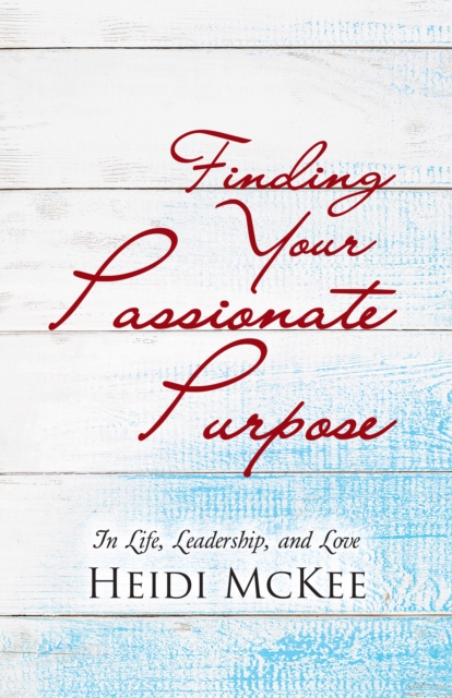 Finding Your Passionate Purpose : In Life, Leadership, and Love, EPUB eBook