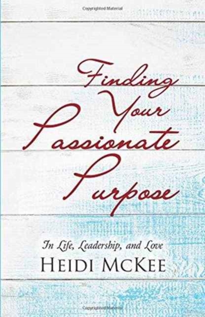 Finding Your Passionate Purpose : In Life, Leadership, and Love, Paperback / softback Book