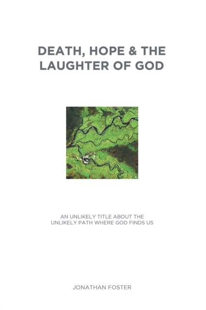 Death, Hope & the Laughter of God : An Unlikely Title About the Unlikely Path Where God Finds Us, EPUB eBook