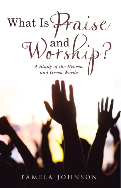 What Is Praise and Worship? : A Study of the Hebrew and Greek Words, EPUB eBook