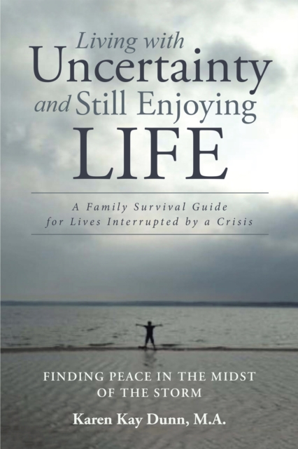 Living with Uncertainty and Still Enjoying Life : A Family Survival Guide for Lives Interrupted by a Crisis, EPUB eBook