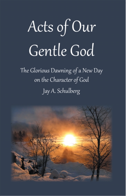 Acts of Our Gentle God : The Glorious Dawning of a New Day on the Character of God, EPUB eBook