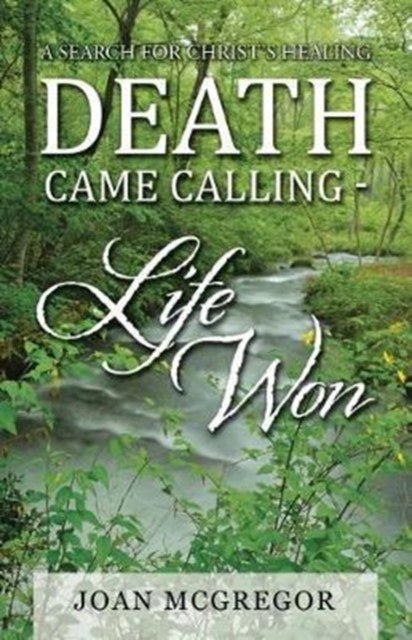 Death Came Calling - Life Won : A Search for Christ's Healing, Paperback / softback Book
