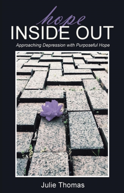 Hope Inside Out : Approaching Depression with Purposeful Hope, Paperback / softback Book