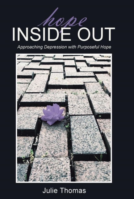 Hope Inside Out : Approaching Depression with Purposeful Hope, Hardback Book
