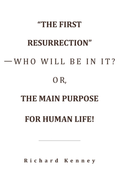 "The First Resurrection"-Who Will Be in It? Or, the Main Purpose for Human Life!, Paperback / softback Book