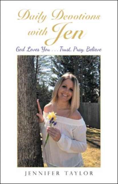 Daily Devotions with Jen : God Loves You . . . Trust, Pray, Believe, Paperback / softback Book