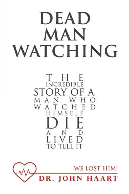 Dead Man Watching : The Incredible Story of a Man Who Watched Himself Die and Lived to Tell It, EPUB eBook