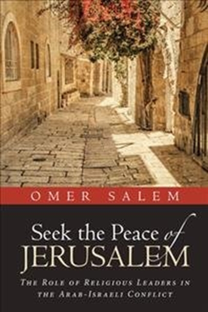 Seek the Peace of Jerusalem : The Role of Religious Leaders in the Arab-Israeli Conflict, Hardback Book