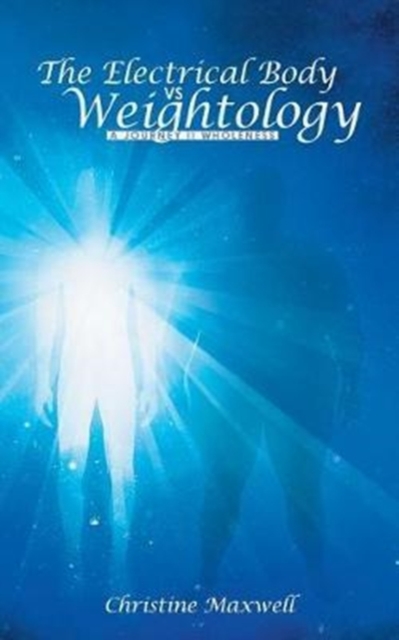The Electrical Body Vs Weightology : A Journey II Wholeness, Paperback / softback Book