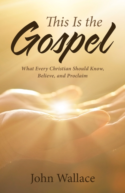 This Is the Gospel : What Every Christian Should Know, Believe, and Proclaim, EPUB eBook
