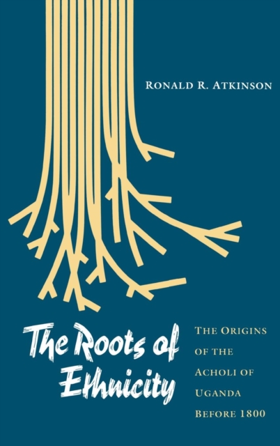 The Roots of Ethnicity : The Origins of the Acholi of Uganda Before 18, PDF eBook