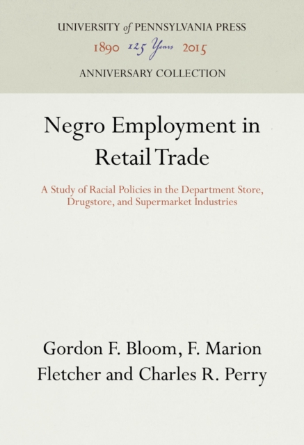 Negro Employment in Retail Trade : A Study of Racial Policies in the Department Store, Drugstore, and Supermarket Industries, PDF eBook