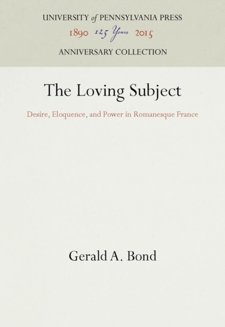 The Loving Subject : Desire, Eloquence, and Power in Romanesque France, PDF eBook