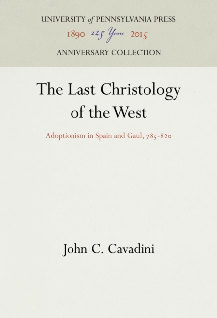 The Last Christology of the West : Adoptionism in Spain and Gaul, 785-82, PDF eBook