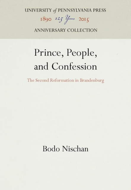 Prince, People, and Confession : The Second Reformation in Brandenburg, PDF eBook