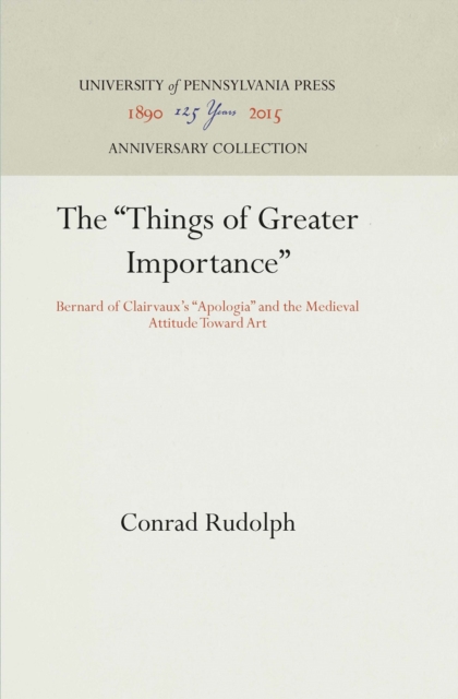 The "Things of Greater Importance" : Bernard of Clairvaux's "Apologia" and the Medieval Attitude Toward Art, PDF eBook