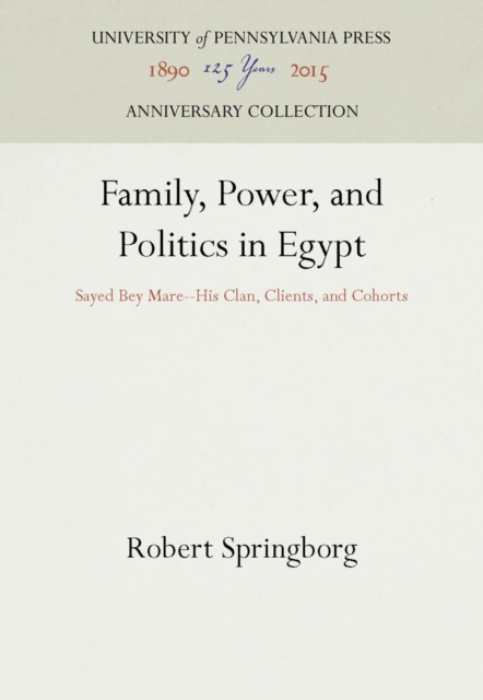 Family, Power, and Politics in Egypt : Sayed Bey Mare--His Clan, Clients, and Cohorts, PDF eBook