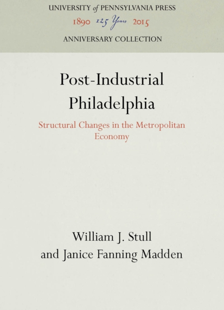 Post-Industrial Philadelphia : Structural Changes in the Metropolitan Economy, PDF eBook