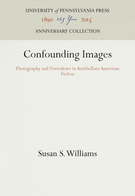 Confounding Images : Photography and Portraiture in Antebellum American Fiction, PDF eBook