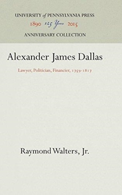 Alexander James Dallas : Lawyer, Politician, Financier, 1759-1817, Hardback Book