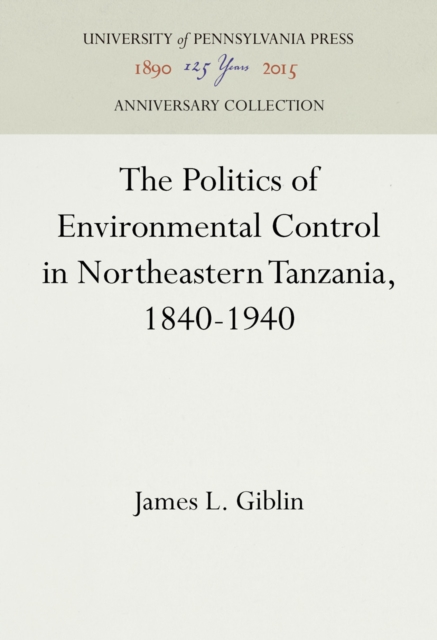The Politics of Environmental Control in Northeastern Tanzania, 1840-1940, PDF eBook