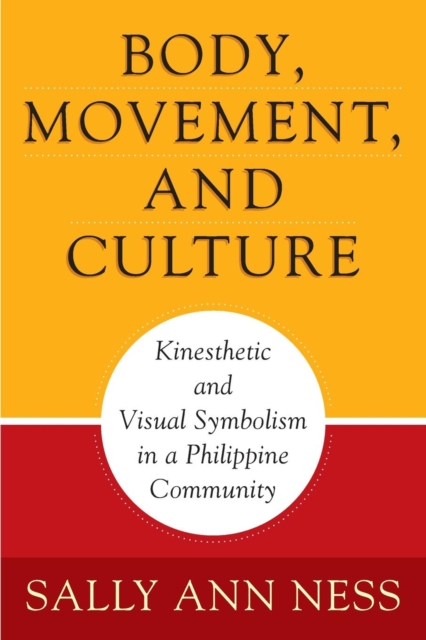 Body, Movement, and Culture : Kinesthetic and Visual Symbolism in a Philippine Community, PDF eBook