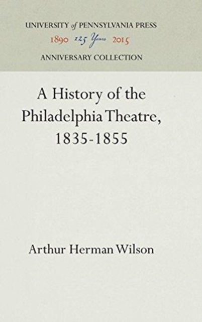 A History of the Philadelphia Theatre, 1835-1855, Hardback Book