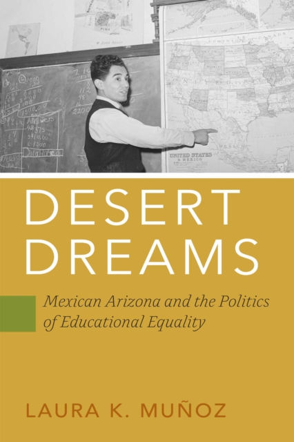 Desert Dreams : Mexican Arizona and the Politics of Educational Equality, Hardback Book