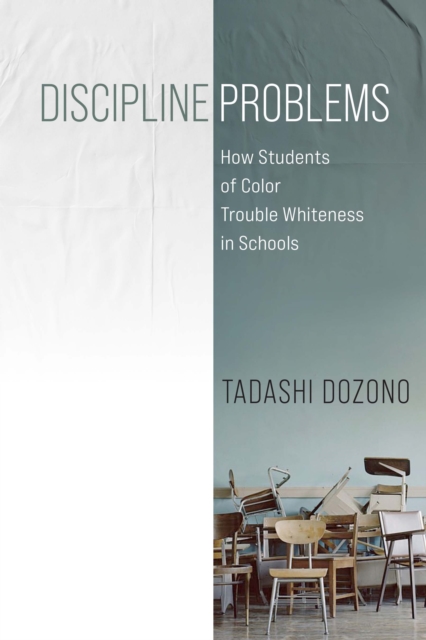 Discipline Problems : How Students of Color Trouble Whiteness in Schools, Paperback / softback Book