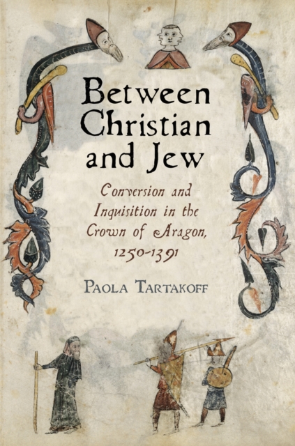 Between Christian and Jew : Conversion and Inquisition in the Crown of Aragon, 1250-1391, Paperback / softback Book