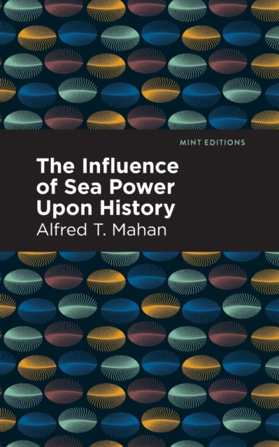 The Influence of Sea Power Upon History, Paperback / softback Book