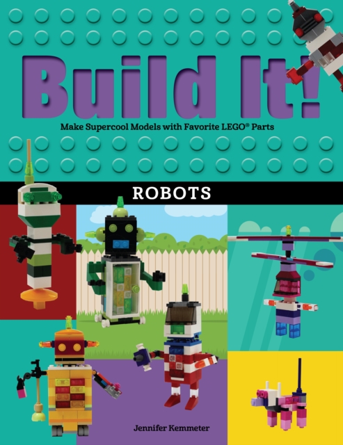 Build It! Robots : Make Supercool Models with Your Favorite LEGO® Parts, Hardback Book