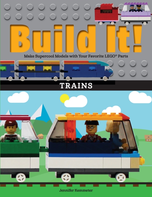 Build It! Trains : Make Supercool Models with Your Favorite LEGO® Parts, Paperback / softback Book