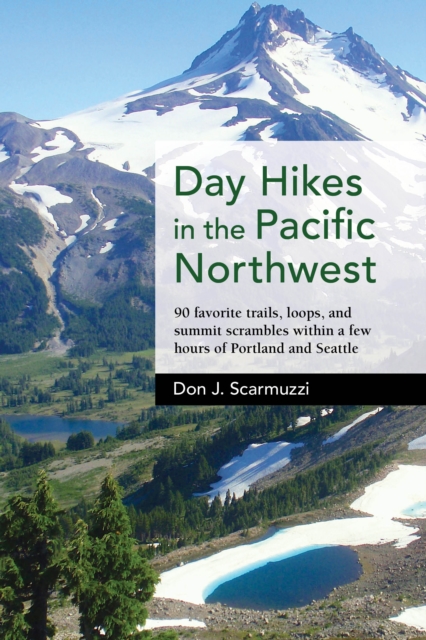 Day Hikes in the Pacific Northwest : 90 Favorite Trails, Loops, and Summit Scrambles within a Few Hours of Portland and Seattle, Paperback / softback Book