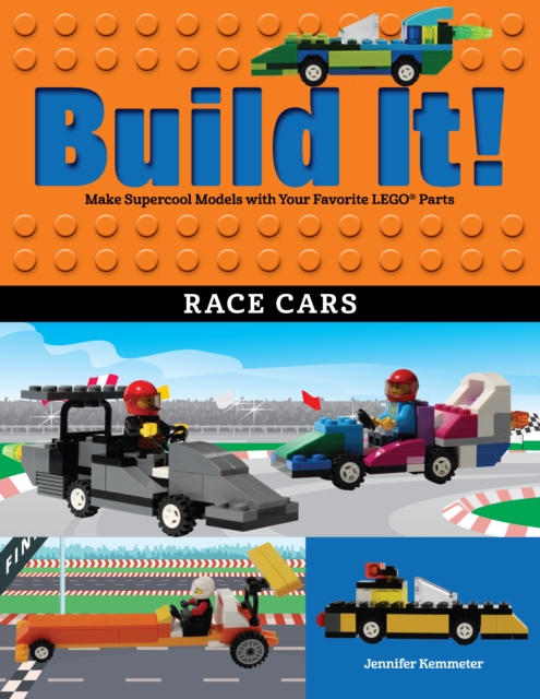 Build It! Race Cars : Make Supercool Models with Your Favorite LEGO® Parts, Hardback Book