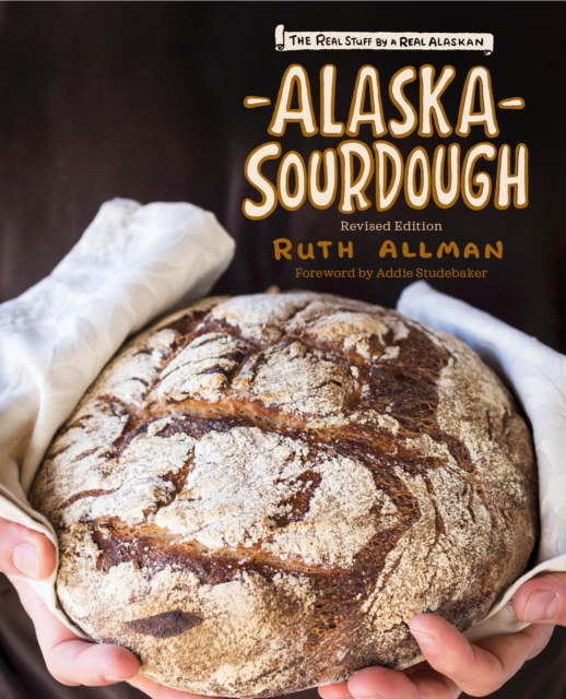 Alaska Sourdough, Revised Edition : The Real Stuff by a Real Alaskan, EPUB eBook