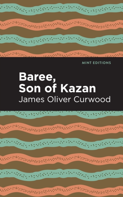 Baree, Son of Kazan : A Child of the Forest, EPUB eBook